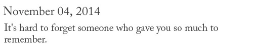 It's hard to forget someone who gave you so much to remember.