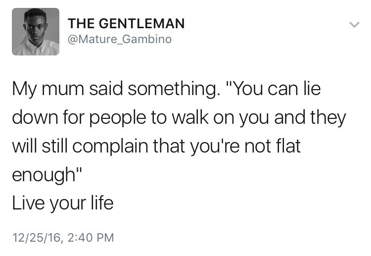 You can lie down for people to walk on you and they will still complain that you are not flat enough.