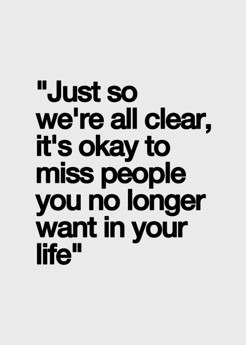 It's okay to miss people you no longer want in your life.